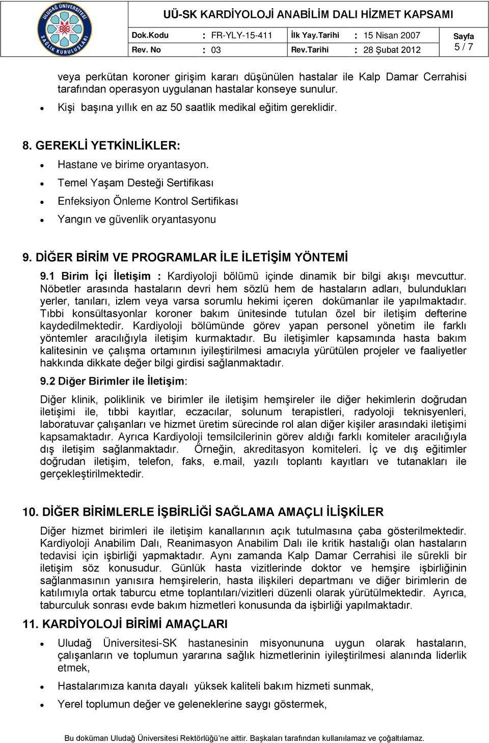 Temel Yaşam Desteği Sertifikası Enfeksiyon Önleme Kontrol Sertifikası Yangın ve güvenlik oryantasyonu 9. DİĞER BİRİM VE PROGRAMLAR İLE İLETİŞİM YÖNTEMİ 9.