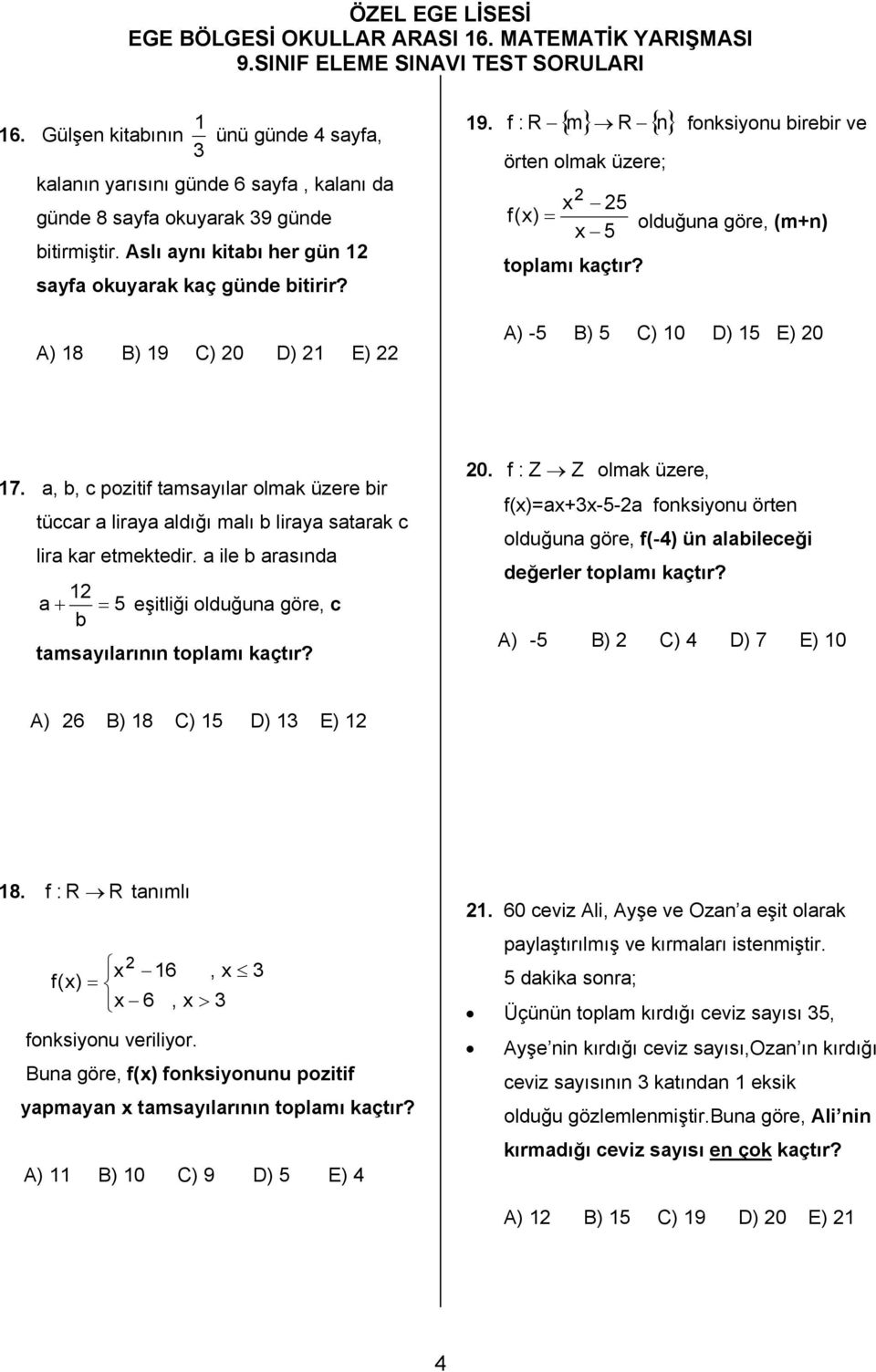 a, b, c pozitif tamsayılar olmak üzere bir tüccar a liraya aldığı malı b liraya satarak c lira kar etmektedir. a ile b arasında a 5 eşitliği olduğuna göre, c b tamsayılarının toplamı kaçtır? 0.