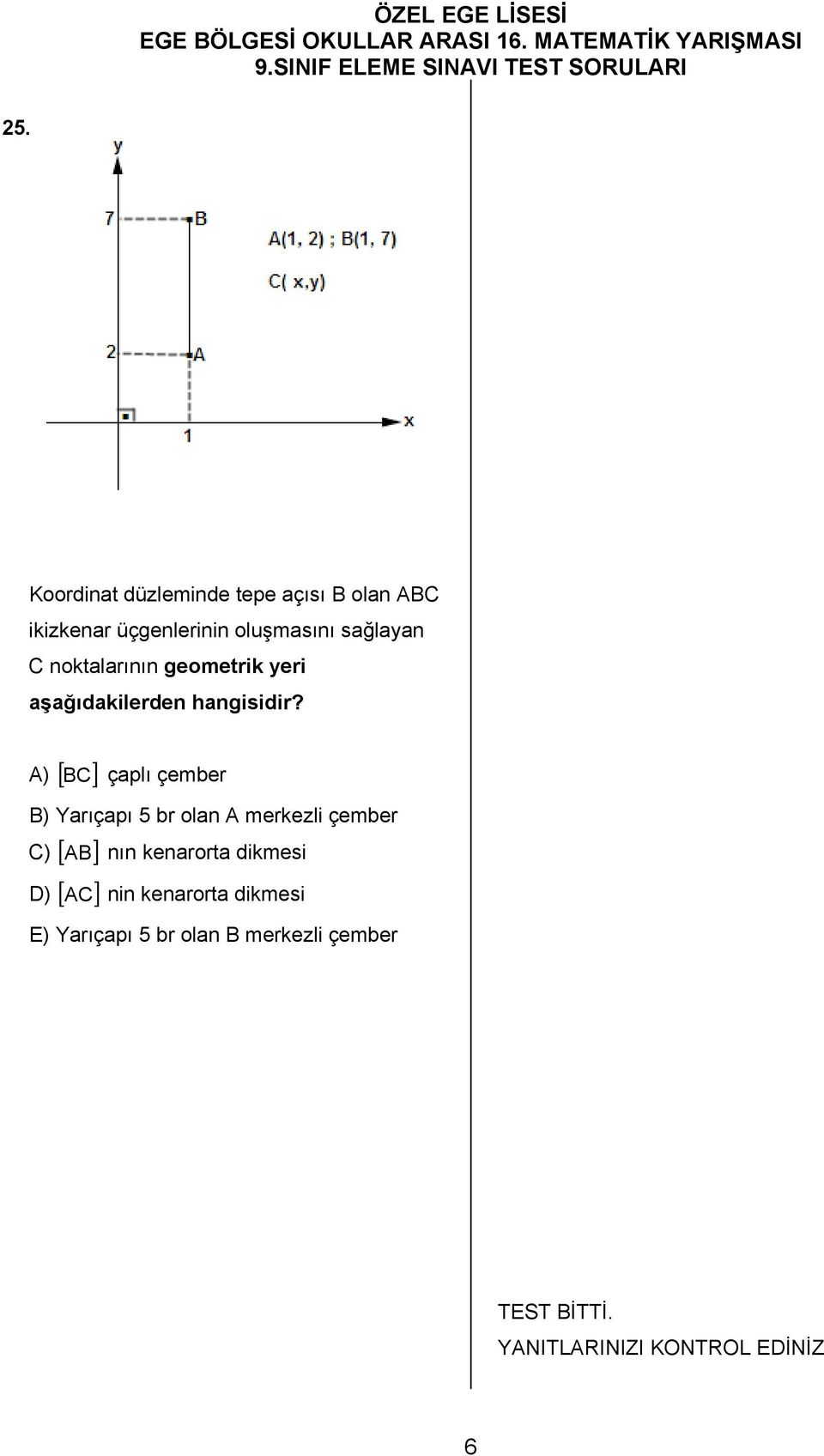 A) BC çaplı çember B) Yarıçapı 5 br olan A merkezli çember C) AB nın kenarorta