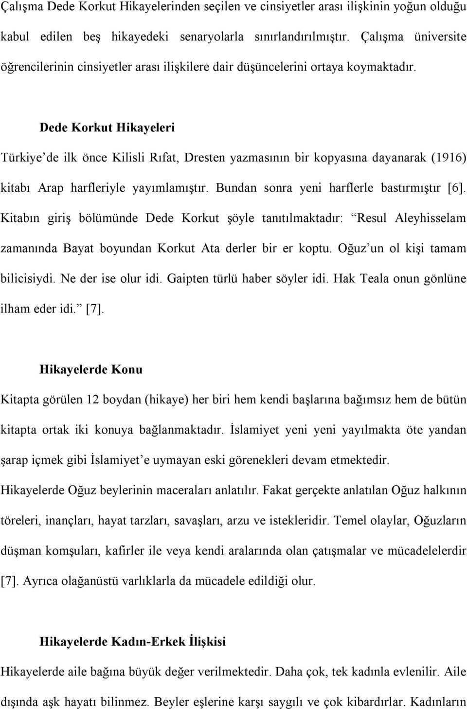 Dede Korkut Hikayeleri Türkiye de ilk önce Kilisli Rıfat, Dresten yazmasının bir kopyasına dayanarak (1916) kitabı Arap harfleriyle yayımlamıştır. Bundan sonra yeni harflerle bastırmıştır [6].