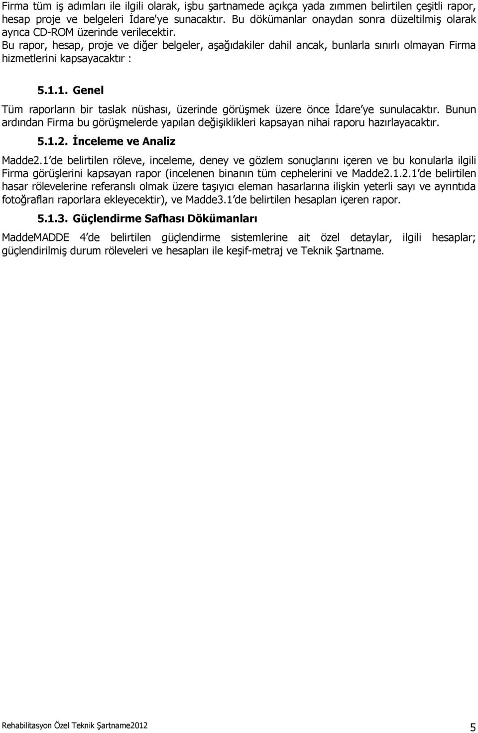 Bu rapor, hesap, proje ve diğer belgeler, aşağıdakiler dahil ancak, bunlarla sınırlı olmayan Firma hizmetlerini kapsayacaktır : 5.1.