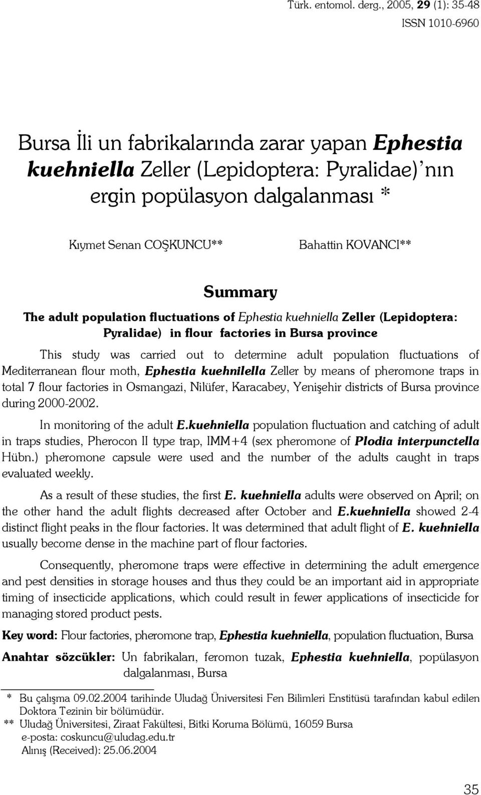KOVANCI** Summary The adult population fluctuations of Ephestia kuehniella Zeller (Lepidoptera: Pyralidae) in flour factories in Bursa province This study was carried out to determine adult