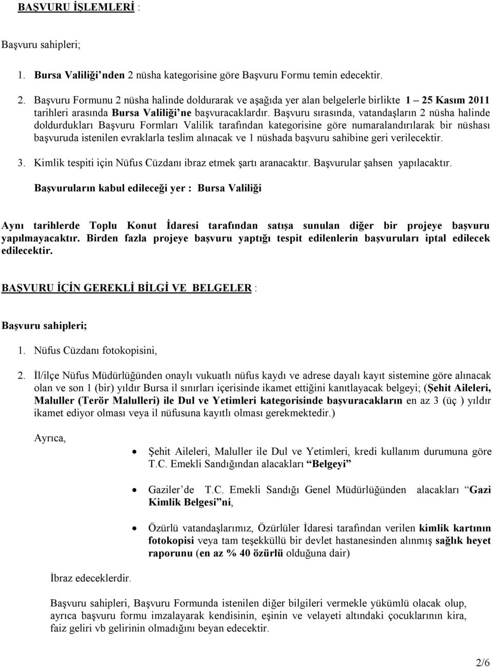 Başvuru Formunu 2 nüsha halinde doldurarak ve aşağıda yer alan belgelerle birlikte 1 25 Kasım 2011 tarihleri arasında Bursa Valiliği ne başvuracaklardır.