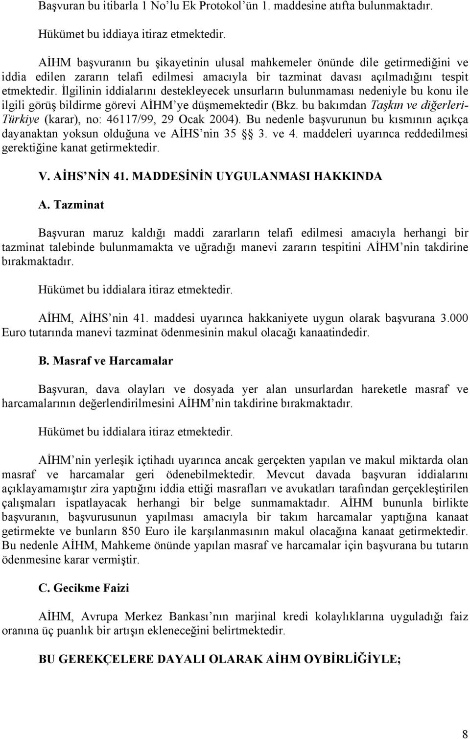 İlgilinin iddialarını destekleyecek unsurların bulunmaması nedeniyle bu konu ile ilgili görüş bildirme görevi AİHM ye düşmemektedir (Bkz.