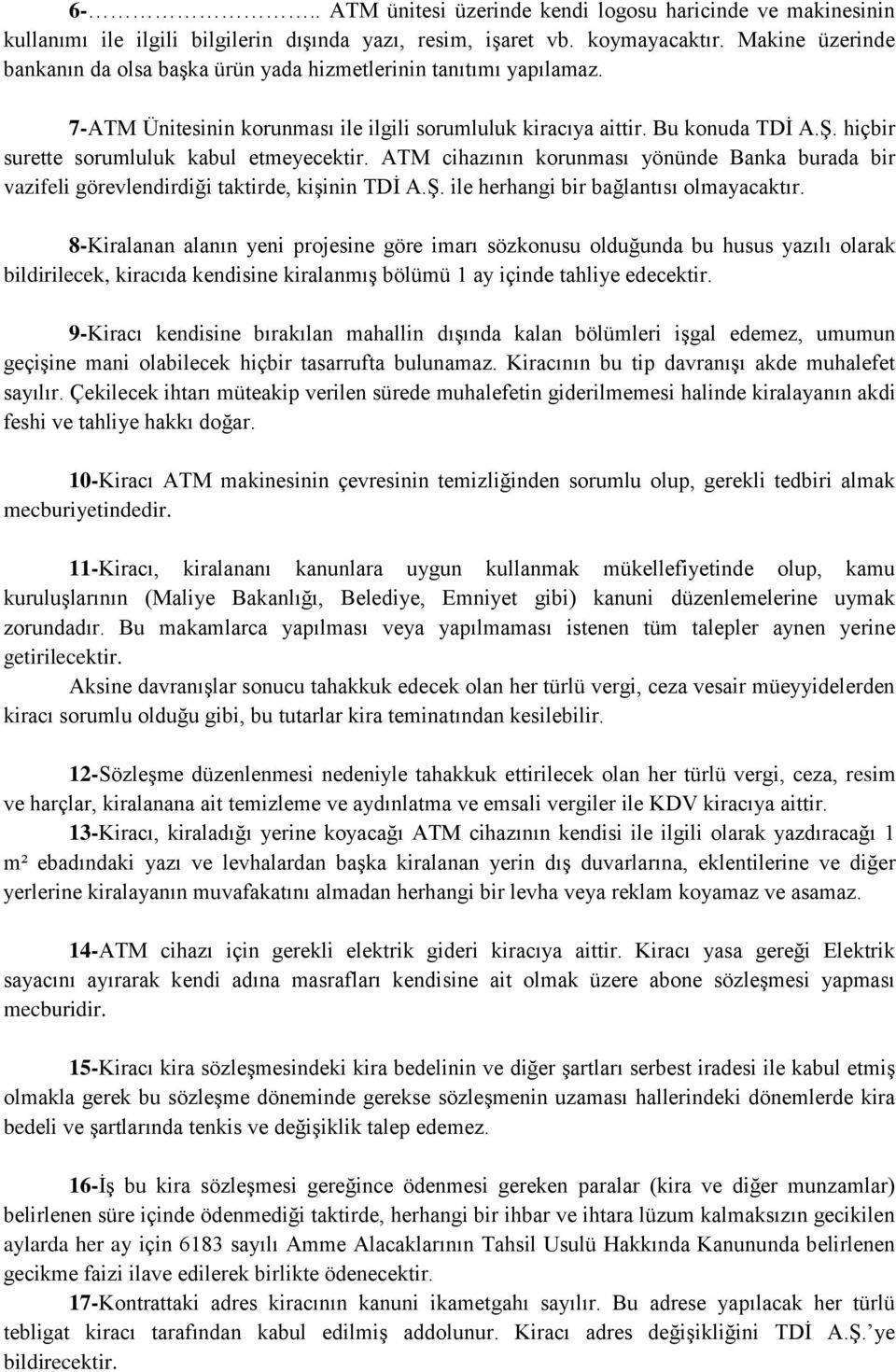 hiçbir surette sorumluluk kabul etmeyecektir. ATM cihazının korunması yönünde Banka burada bir vazifeli görevlendirdiği taktirde, kişinin TDİ A.Ş. ile herhangi bir bağlantısı olmayacaktır.