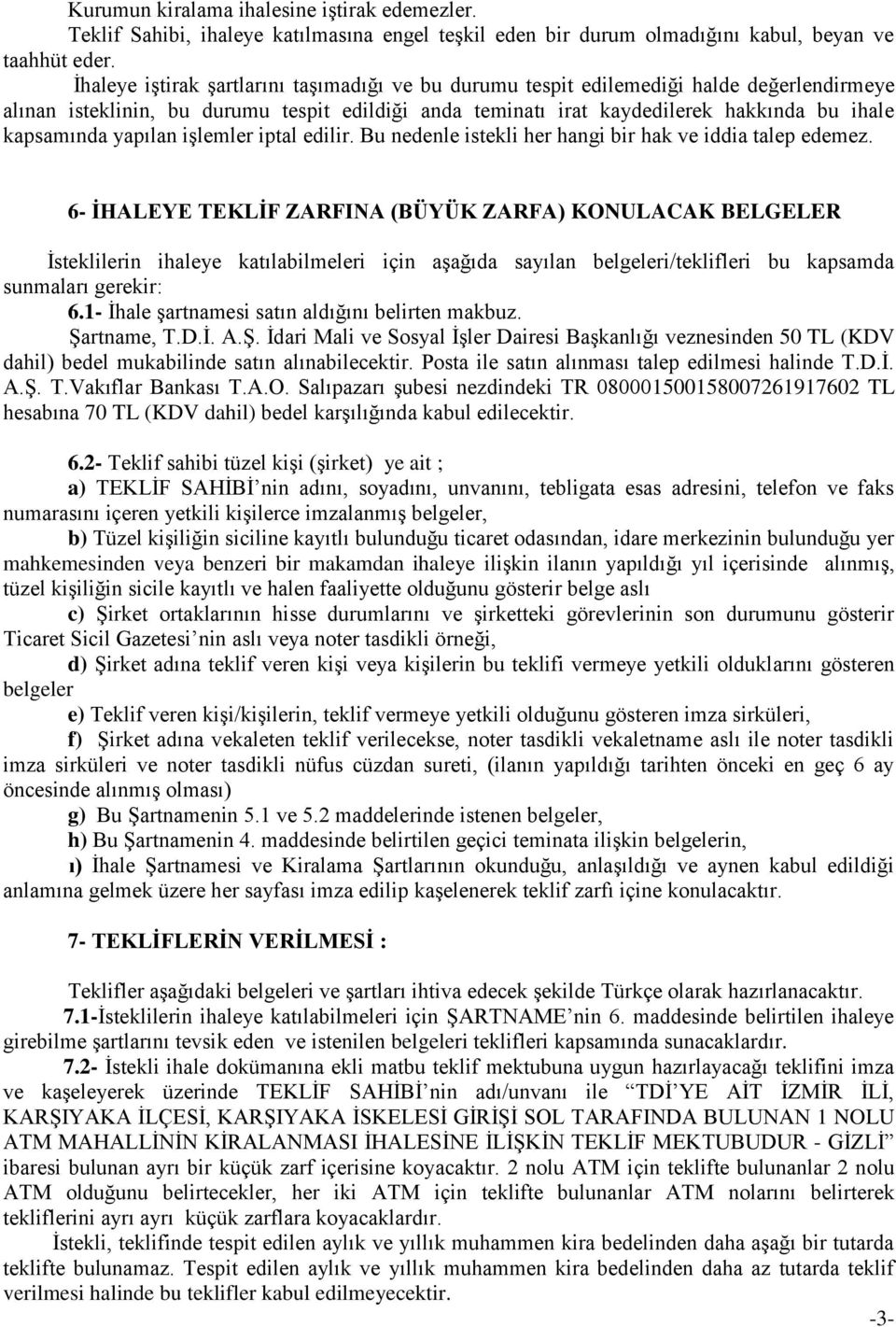 yapılan işlemler iptal edilir. Bu nedenle istekli her hangi bir hak ve iddia talep edemez.