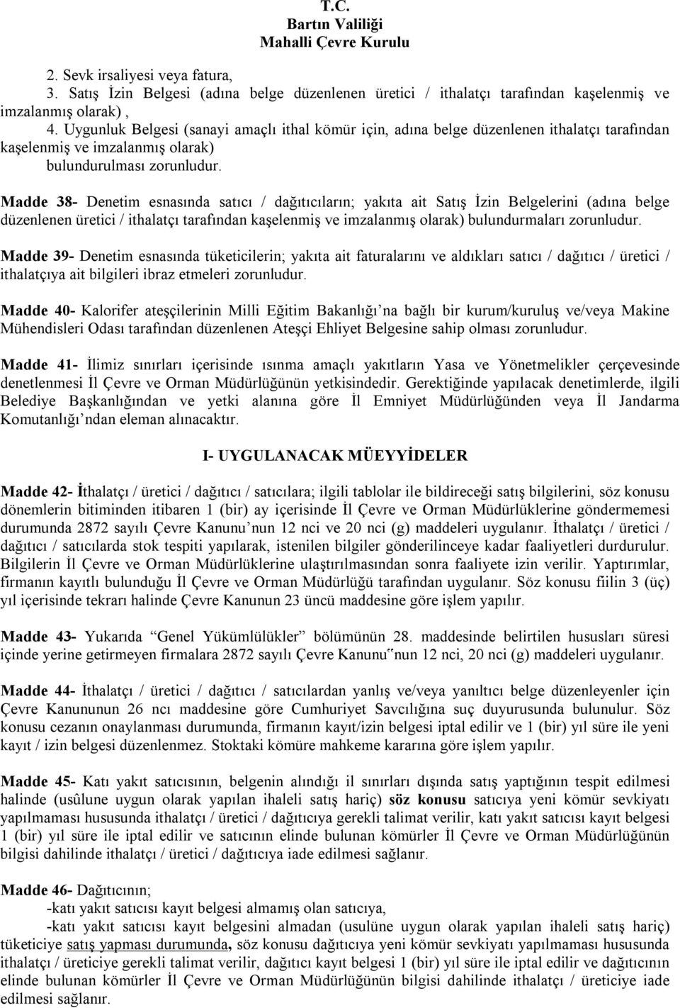 Madde 38- Denetim esnasında satıcı / dağıtıcıların; yakıta ait Satış İzin Belgelerini (adına belge düzenlenen üretici / ithalatçı tarafından kaşelenmiş ve imzalanmış olarak) bulundurmaları zorunludur.