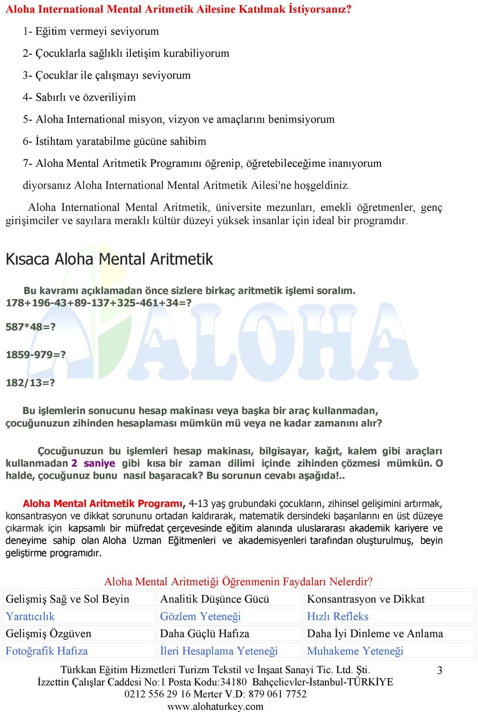 benimsiyorum 6- İstihtam yaratabilme gücüne sahibim 7- Aloha Mental Aritmetik Programını öğrenip, öğretebileceğime inanıyorum diyorsanız Aloha International Mental Aritmetik Ailesi'ne hoşgeldiniz.