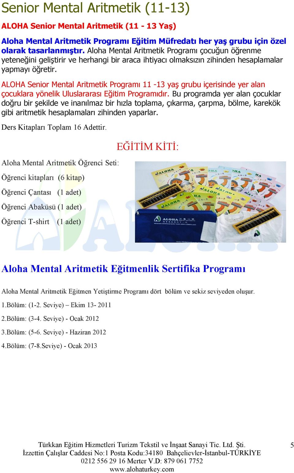 ALOHA Senior Mental Aritmetik Programı 11-13 yaş grubu içerisinde yer alan çocuklara yönelik Uluslararası Eğitim Programıdır.