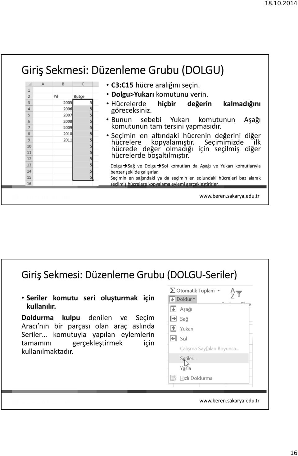 Dolgu Sağ ve Dolgu Sol komutları da Aşağı ve Yukarı komutlarıyla benzer şekilde çalışırlar.