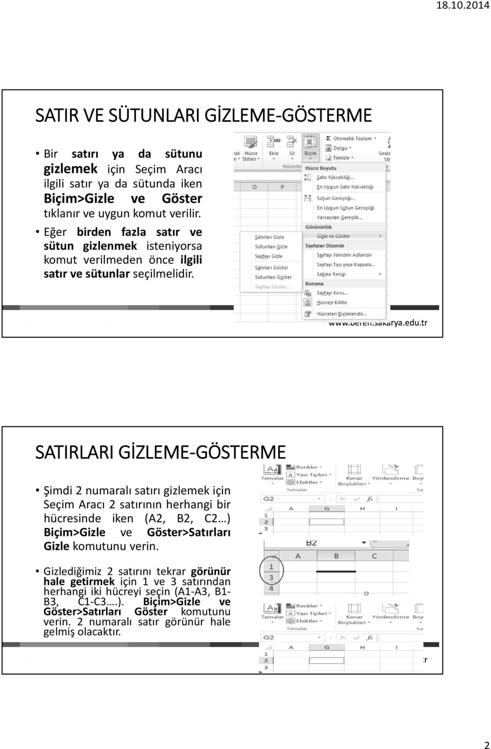 SATIRLARI GİZLEME GÖSTERME Şimdi 2 numaralı satırı gizlemek için Seçim Aracı 2 satırının herhangi bir hücresinde iken (A2, B2, C2 ) Biçim>Gizle ve Göster>Satırları Gizle