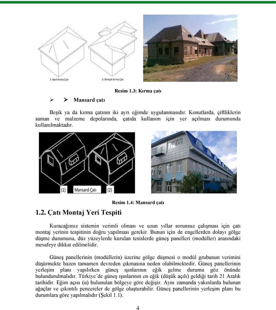 4: Mansard çatı Kuracağımız sistemin verimli olması ve uzun yıllar sorunsuz çalışması için çatı montaj yerinin tespitinin doğru yapılması gerekir.