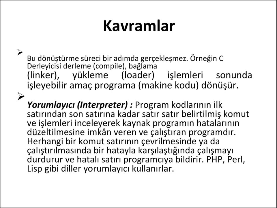 Yorumlayıcı (Interpreter) : Program kodlarının ilk satırından son satırına kadar satır satır belirtilmiş komut ve işlemleri inceleyerek kaynak programın