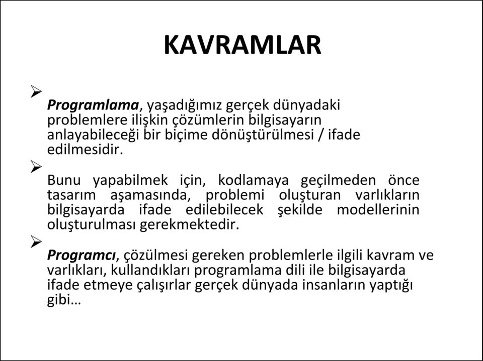 Bunu yapabilmek için, kodlamaya geçilmeden önce tasarım aşamasında, problemi oluşturan varlıkların bilgisayarda ifade