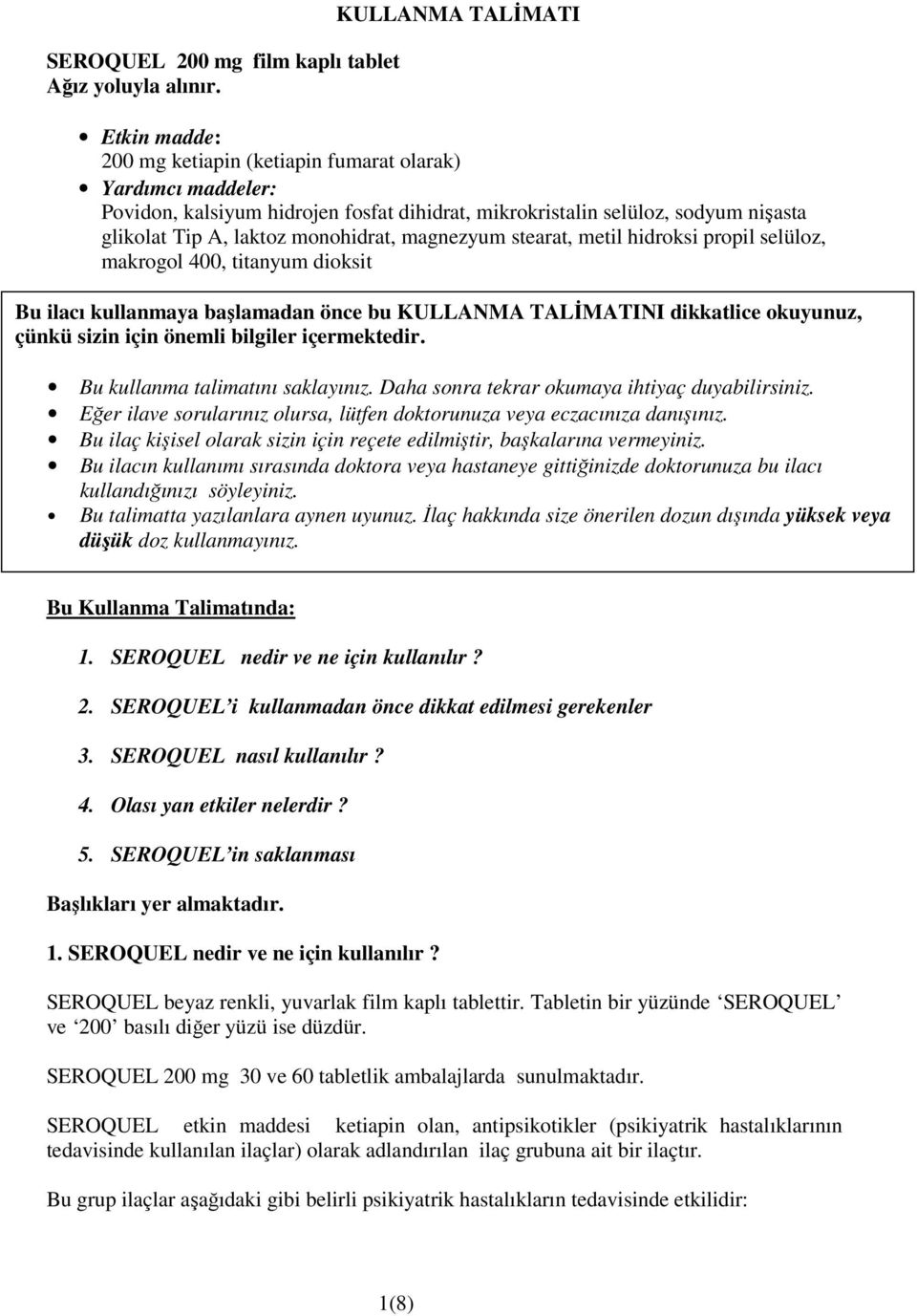 monohidrat, magnezyum stearat, metil hidroksi propil selüloz, makrogol 400, titanyum dioksit Bu ilacı kullanmaya başlamadan önce bu KULLANMA TALİMATINI dikkatlice okuyunuz, çünkü sizin için önemli