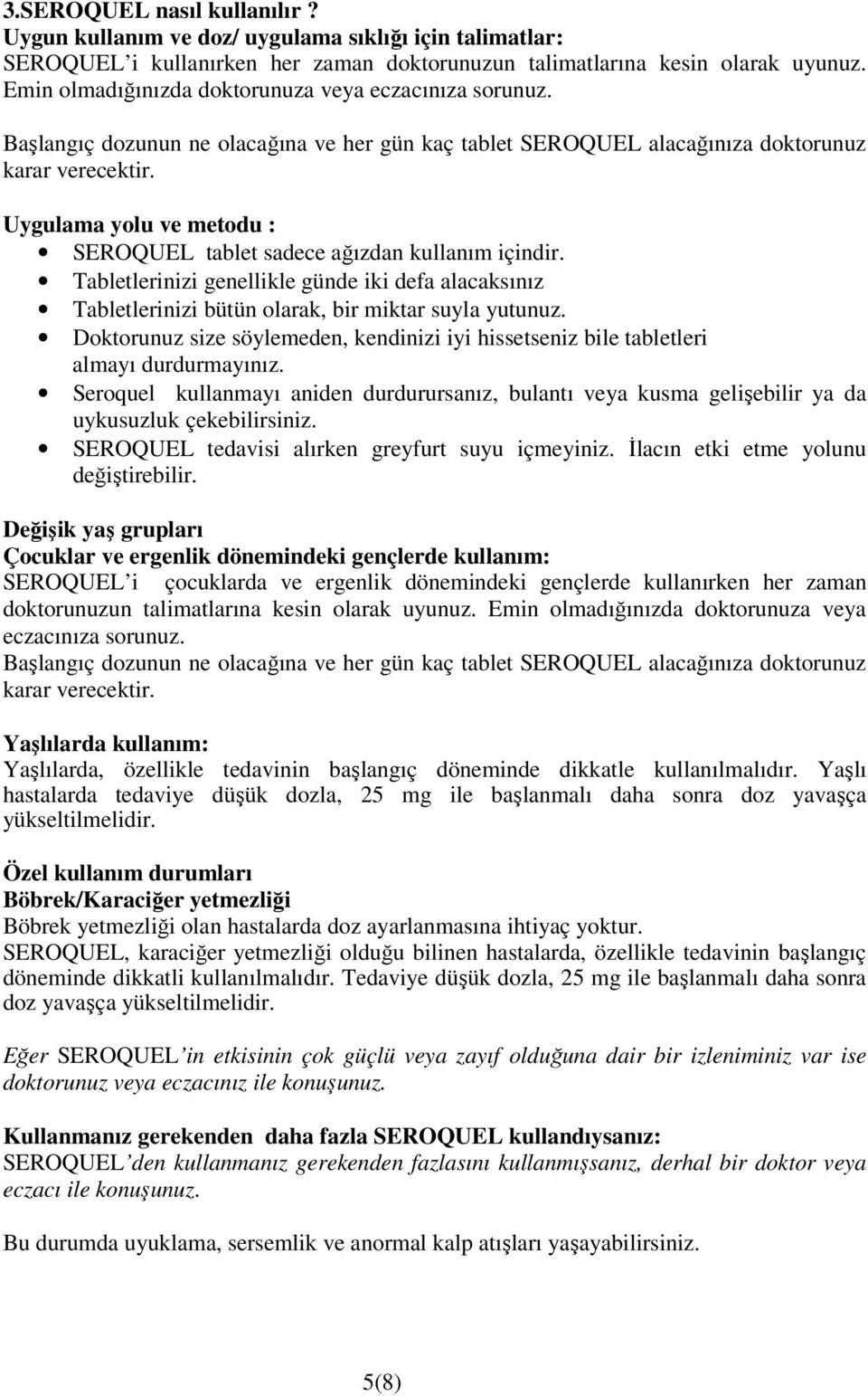 Uygulama yolu ve metodu : SEROQUEL tablet sadece ağızdan kullanım içindir. Tabletlerinizi genellikle günde iki defa alacaksınız Tabletlerinizi bütün olarak, bir miktar suyla yutunuz.