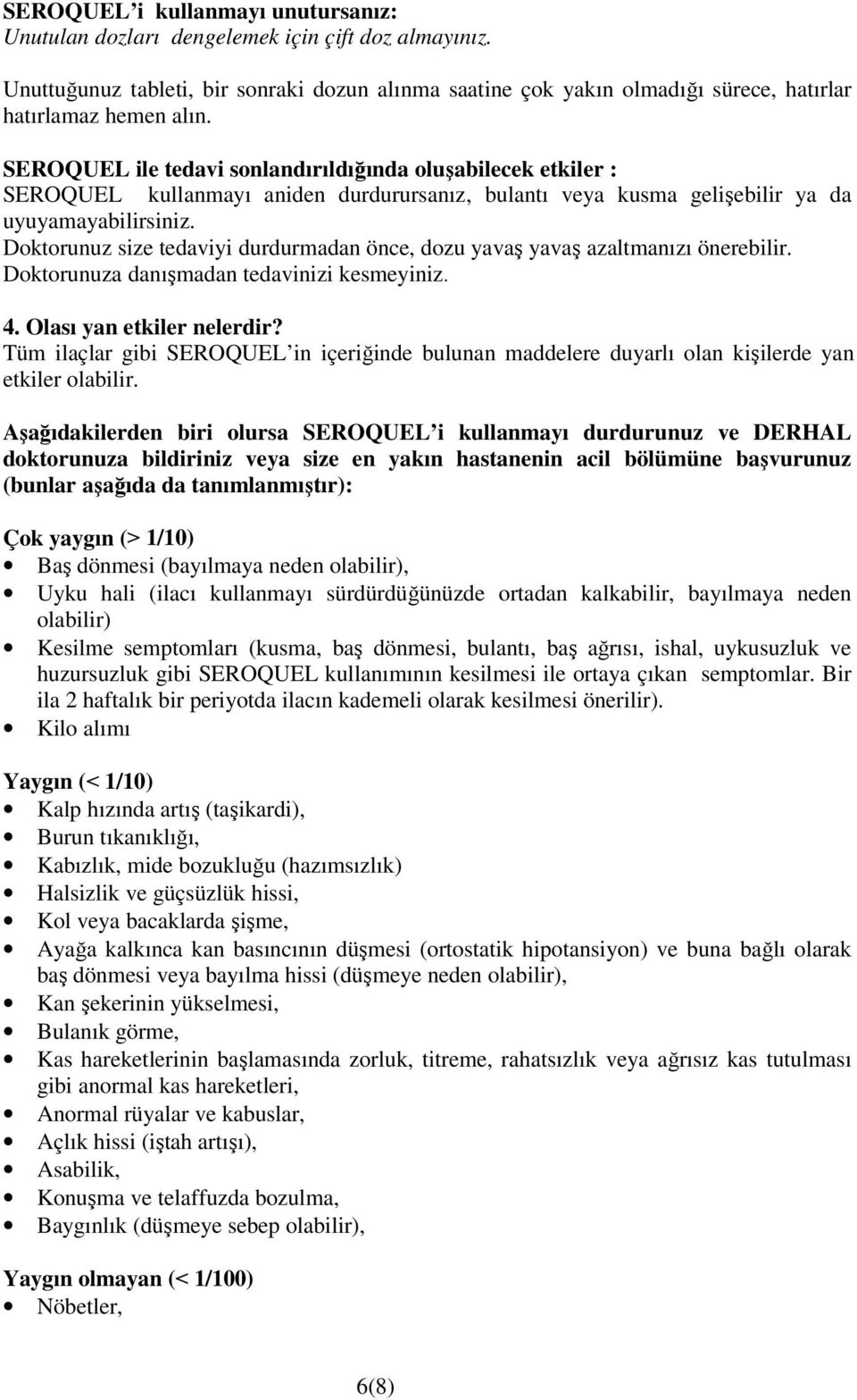 Doktorunuz size tedaviyi durdurmadan önce, dozu yavaş yavaş azaltmanızı önerebilir. Doktorunuza danışmadan tedavinizi kesmeyiniz. 4. Olası yan etkiler nelerdir?