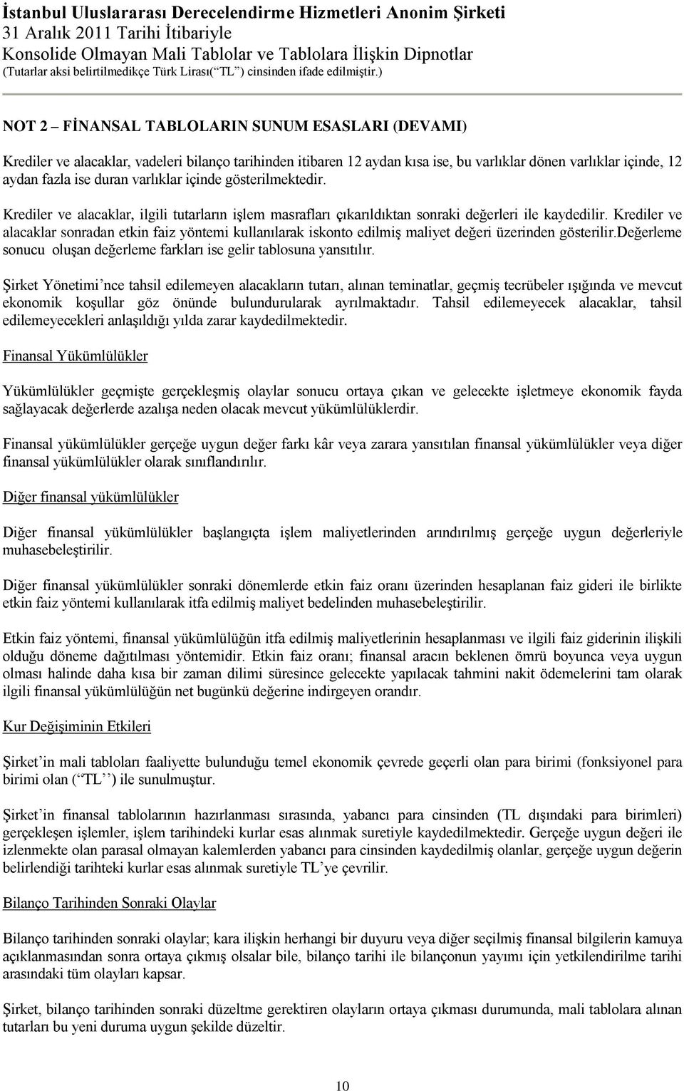 Krediler ve alacaklar sonradan etkin faiz yöntemi kullanılarak iskonto edilmiş maliyet değeri üzerinden gösterilir.değerleme sonucu oluşan değerleme farkları ise gelir tablosuna yansıtılır.