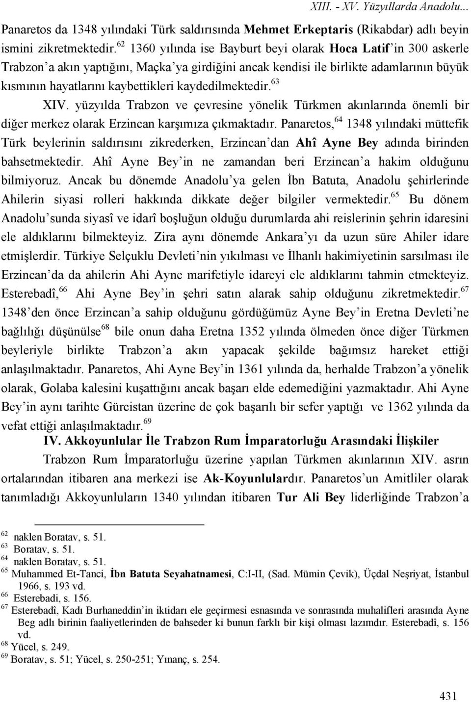 kaydedilmektedir. 63 XIV. yüzyılda Trabzon ve çevresine yönelik Türkmen akınlarında önemli bir diğer merkez olarak Erzincan karşımıza çıkmaktadır.