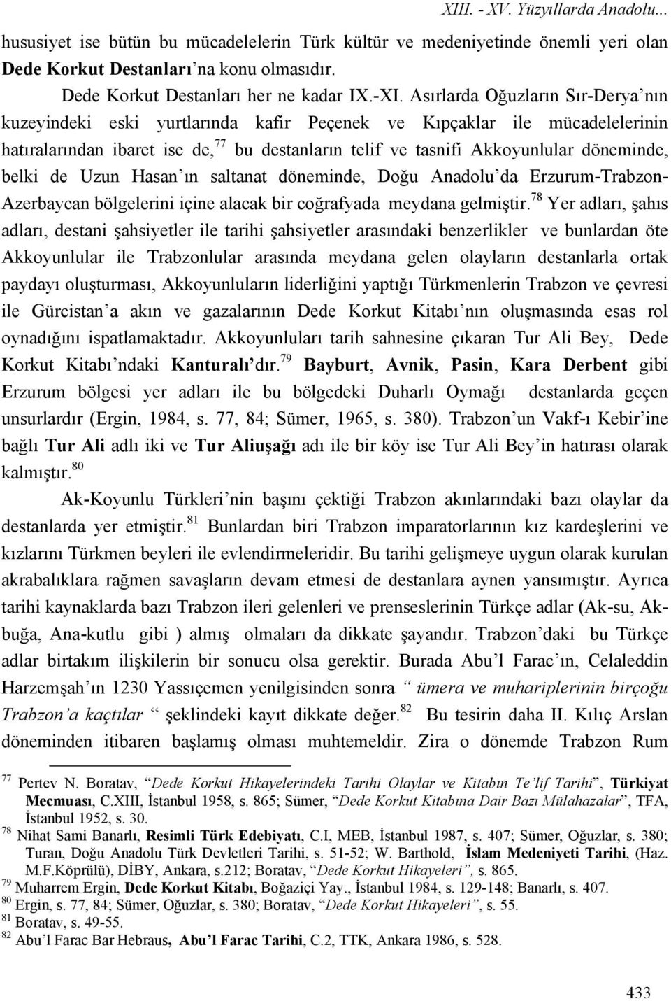 döneminde, belki de Uzun Hasan ın saltanat döneminde, Doğu Anadolu da Erzurum-Trabzon- Azerbaycan bölgelerini içine alacak bir coğrafyada meydana gelmiştir.
