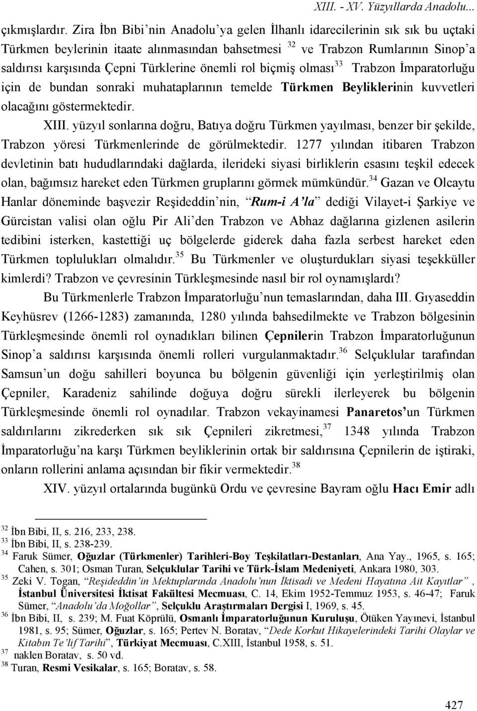 önemli rol biçmiş olması 33 Trabzon İmparatorluğu için de bundan sonraki muhataplarının temelde Türkmen Beyliklerinin kuvvetleri olacağını göstermektedir. XIII.