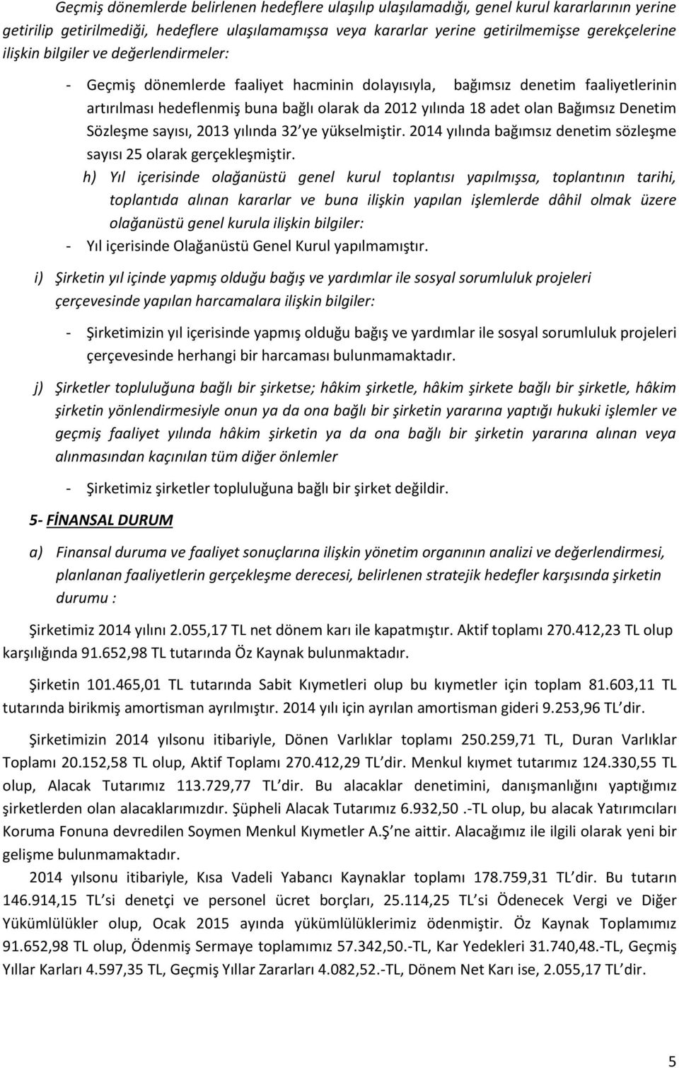 Bağımsız Denetim Sözleşme sayısı, 2013 yılında 32 ye yükselmiştir. 2014 yılında bağımsız denetim sözleşme sayısı 25 olarak gerçekleşmiştir.