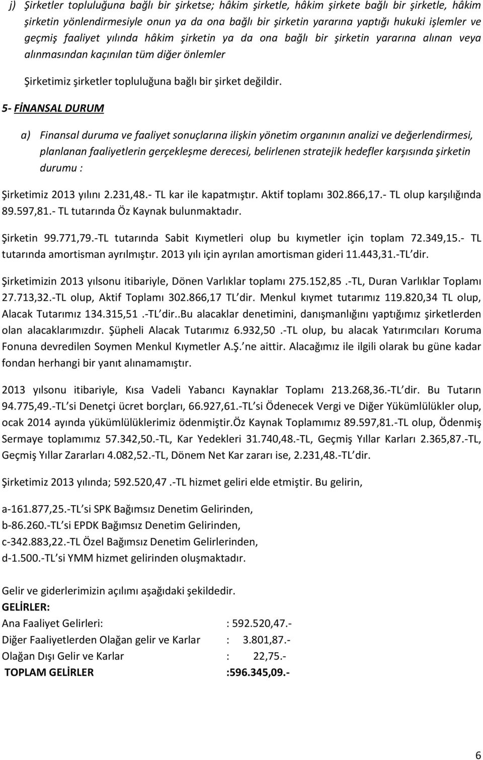 5- FİNANSAL DURUM a) Finansal duruma ve faaliyet sonuçlarına ilişkin yönetim organının analizi ve değerlendirmesi, planlanan faaliyetlerin gerçekleşme derecesi, belirlenen stratejik hedefler