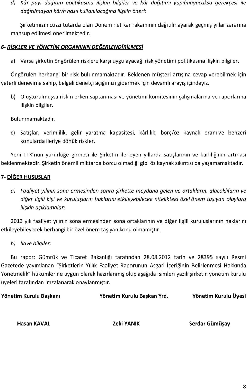 6- RİSKLER VE YÖNETİM ORGANININ DEĞERLENDİRİLMESİ a) Varsa şirketin öngörülen risklere karşı uygulayacağı risk yönetimi politikasına ilişkin bilgiler, Öngörülen herhangi bir risk bulunmamaktadır.