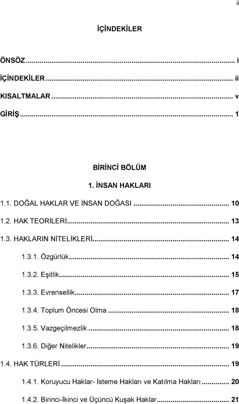 .. 17 1.3.4. Toplum Öncesi Olma... 18 1.3.5. Vazgeçilmezlik... 18 1.3.6. Diğer Nitelikler... 19 1.4. HAK TÜRLERĠ... 19 1.4.1. Koruyucu Haklar- Ġsteme Hakları ve Katılma Hakları.