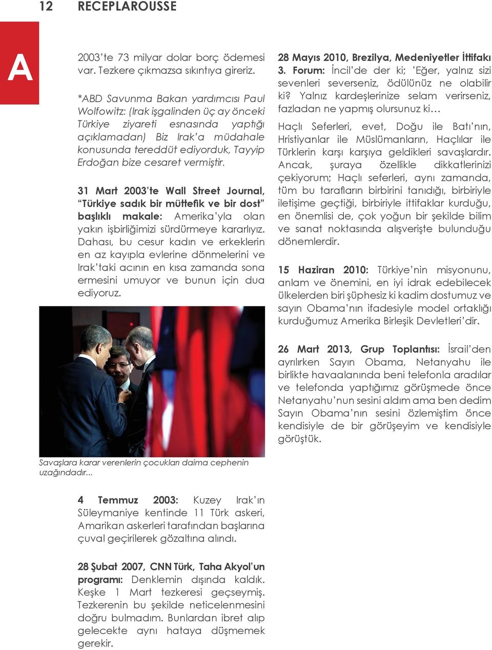 cesaret vermiştir. 31 Mart 2003 te Wall Street Journal, Türkiye sadık bir müttefik ve bir dost başlıklı makale: Amerika yla olan yakın işbirliğimizi sürdürmeye kararlıyız.