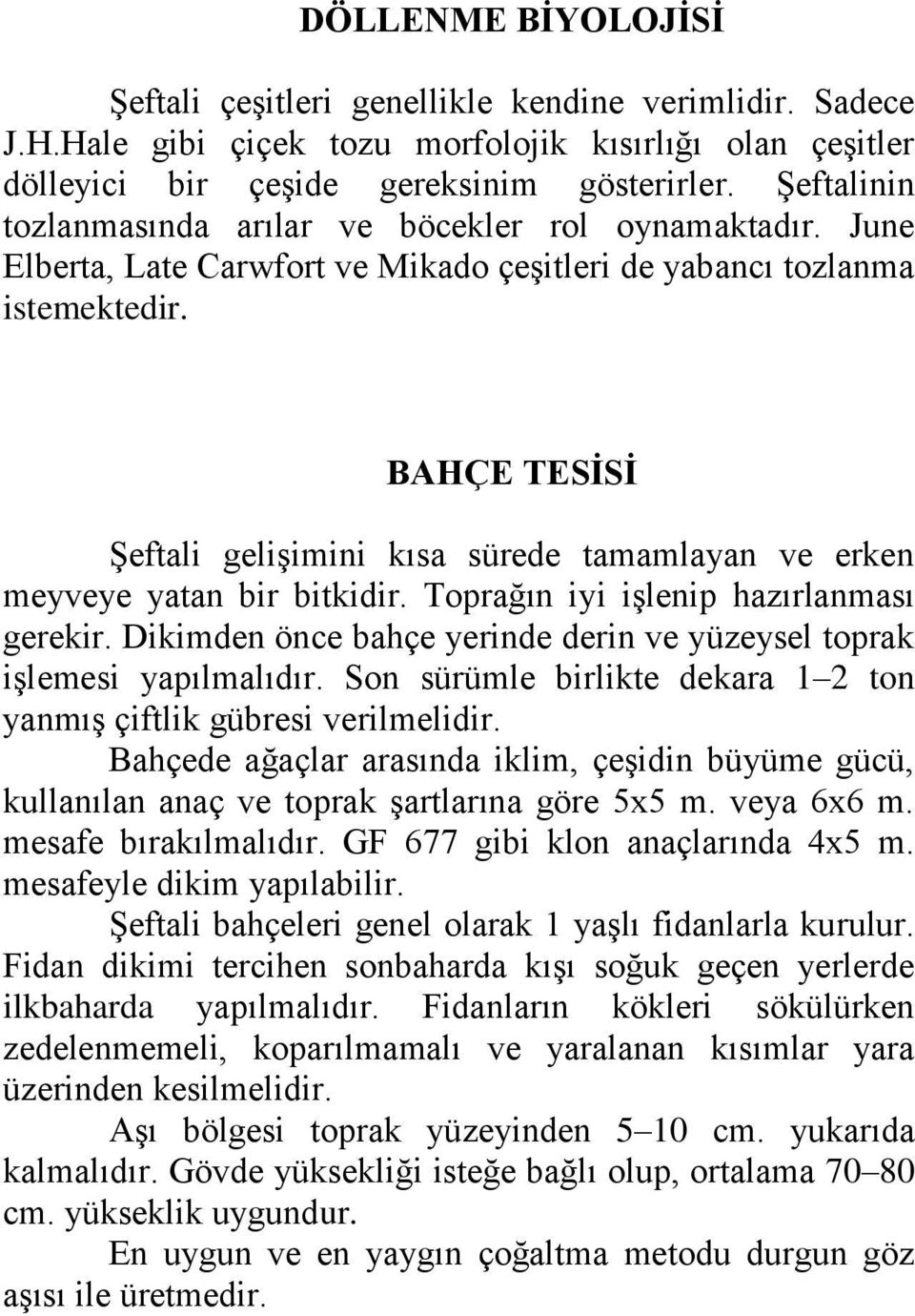 BAHÇE TESİSİ Şeftali gelişimini kısa sürede tamamlayan ve erken meyveye yatan bir bitkidir. Toprağın iyi işlenip hazırlanması gerekir.