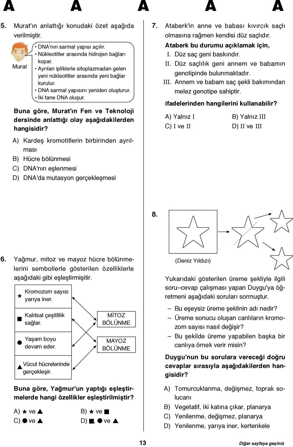 Bua göre, Muratı Fe ve Tekoloji derside alattığı olay aşağıdakilerde hagisidir? A) Kardeş kromotitleri birbiride ayrılması B) Hücre bölümesi C) NAı eşlemesi ) NAda mutasyo gerçekleşmesi 7.