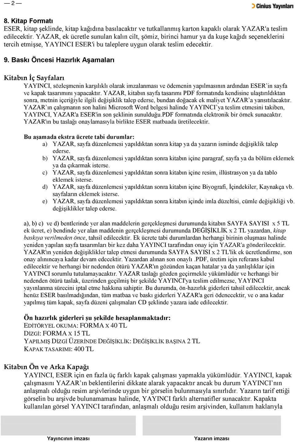 Baskı Öncesi Hazırlık Aşamaları Kitabın İç Sayfaları YAYINCI, sözleşmenin karşılıklı olarak imzalanması ve ödemenin yapılmasının ardından ESER in sayfa ve kapak tasarımını yapacaktır.