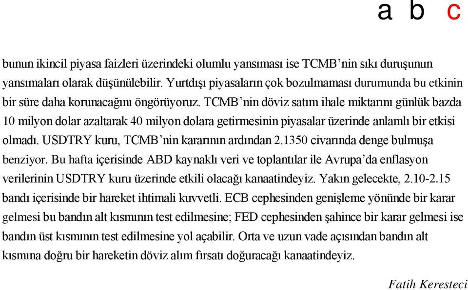 TCMB nin döviz satım ihale miktarını günlük bazda 10 milyon dolar azaltarak 40 milyon dolara getirmesinin piyasalar üzerinde anlamlı bir etkisi olmadı. USDTRY kuru, TCMB nin kararının ardından 2.