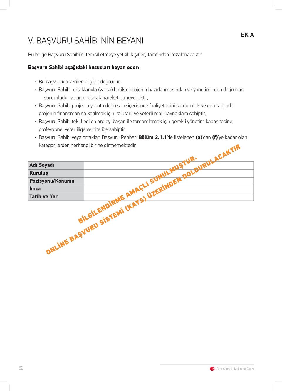 aracı olarak hareket etmeyecektir, Başvuru Sahibi projenin yürütüldüğü süre içerisinde faaliyetlerini sürdürmek ve gerektiğinde projenin finansmanına katılmak için istikrarlı ve yeterli mali