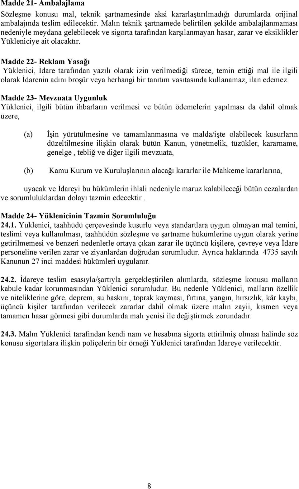 Madde 22- Reklam Yasağı Yüklenici, İdare tarafından yazılı olarak izin verilmediği sürece, temin ettiği mal ile ilgili olarak İdarenin adını broşür veya herhangi bir tanıtım vasıtasında kullanamaz,