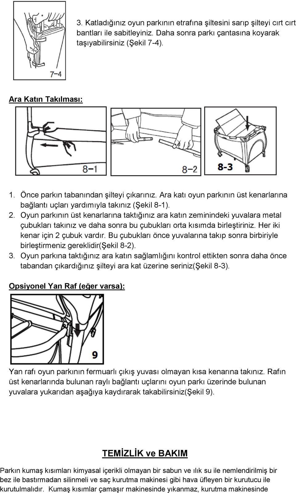 Oyun parkının üst kenarlarına taktığınız ara katın zeminindeki yuvalara metal çubukları takınız ve daha sonra bu çubukları orta kısımda birleştiriniz. Her iki kenar için 2 çubuk vardır.