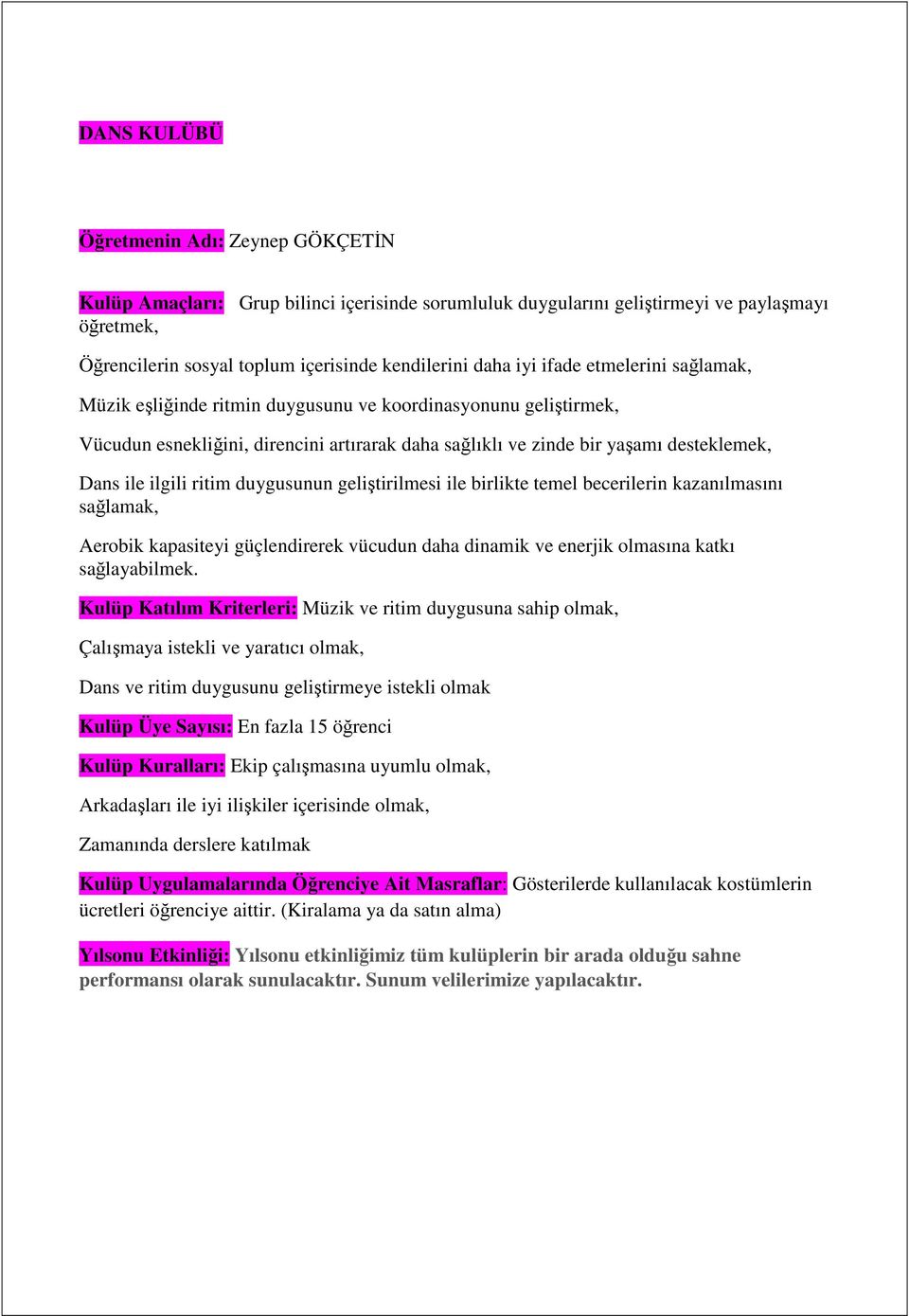 ritim duygusunun geliştirilmesi ile birlikte temel becerilerin kazanılmasını sağlamak, Aerobik kapasiteyi güçlendirerek vücudun daha dinamik ve enerjik olmasına katkı sağlayabilmek.