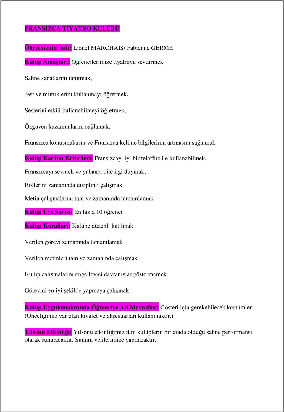 telaffuz ile kullanabilmek, Fransızcayı sevmek ve yabancı dile ilgi duymak, Rollerini zamanında disiplinli çalışmak Metin çalışmalarını tam ve zamanında tamamlamak Kulüp Üye Sayısı: En fazla 10