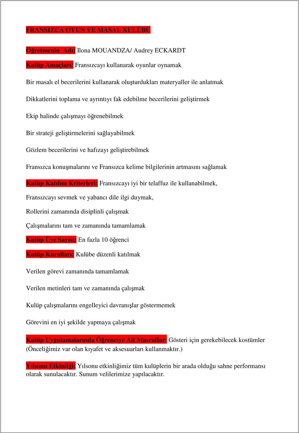 geliştirebilmek Fransızca konuşmalarını ve Fransızca kelime bilgilerinin artmasını sağlamak Kulüp Katılım Kriterleri: Fransızcayı iyi bir telaffuz ile kullanabilmek, Fransızcayı sevmek ve yabancı