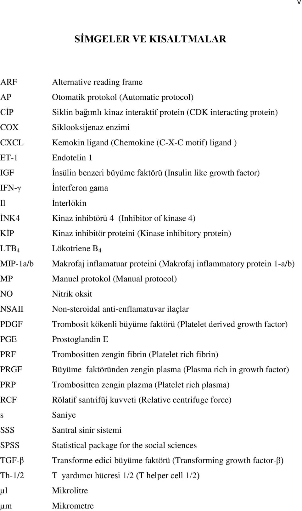 of kinase 4) KİP Kinaz inhibitör proteini (Kinase inhibitory protein) LTB 4 Lökotriene B 4 MIP-1a/b Makrofaj inflamatuar proteini (Makrofaj inflammatory protein 1-a/b) MP Manuel protokol (Manual