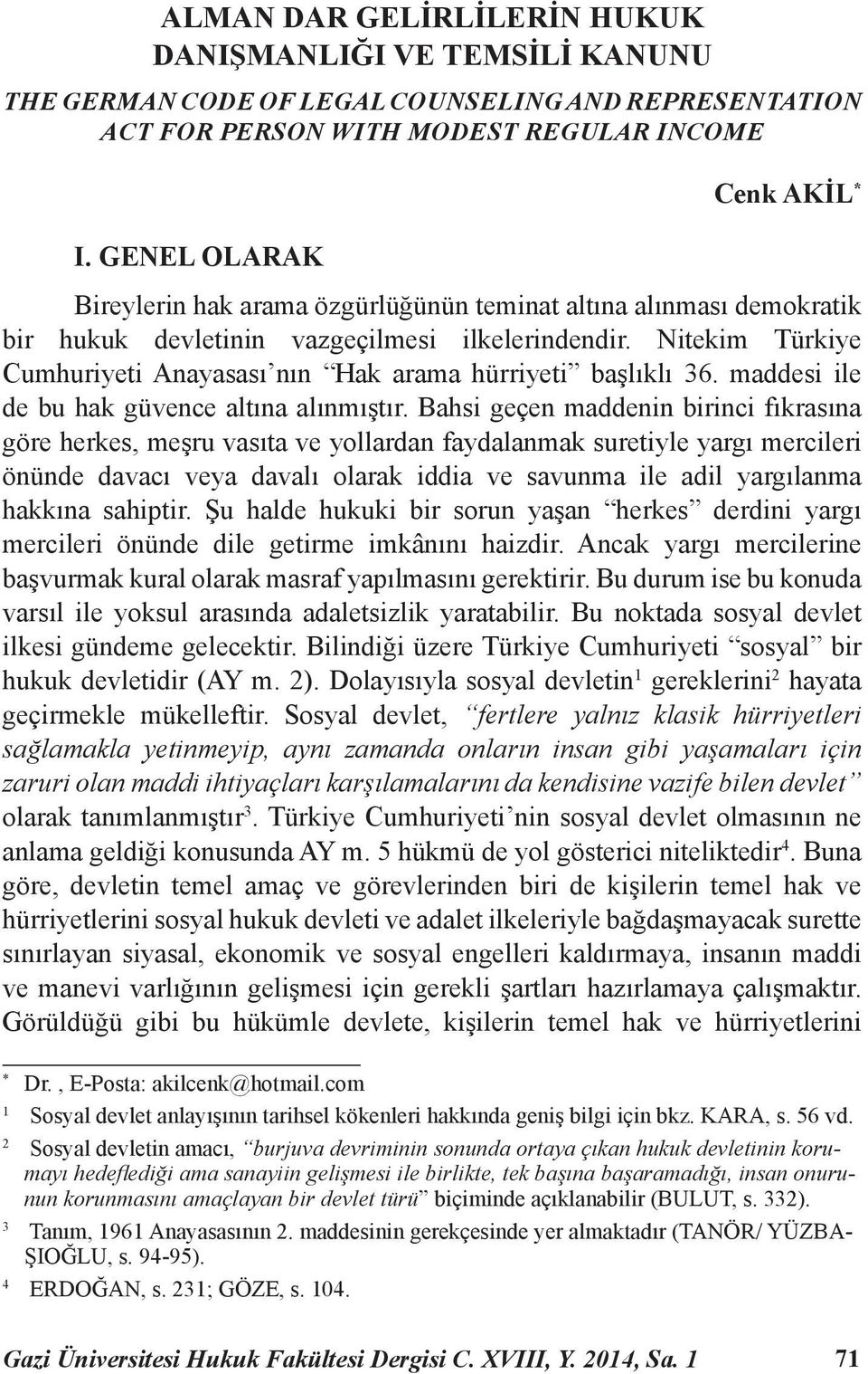 Nitekim Türkiye Cumhuriyeti Anayasası nın Hak arama hürriyeti başlıklı 36. maddesi ile de bu hak güvence altına alınmıştır.