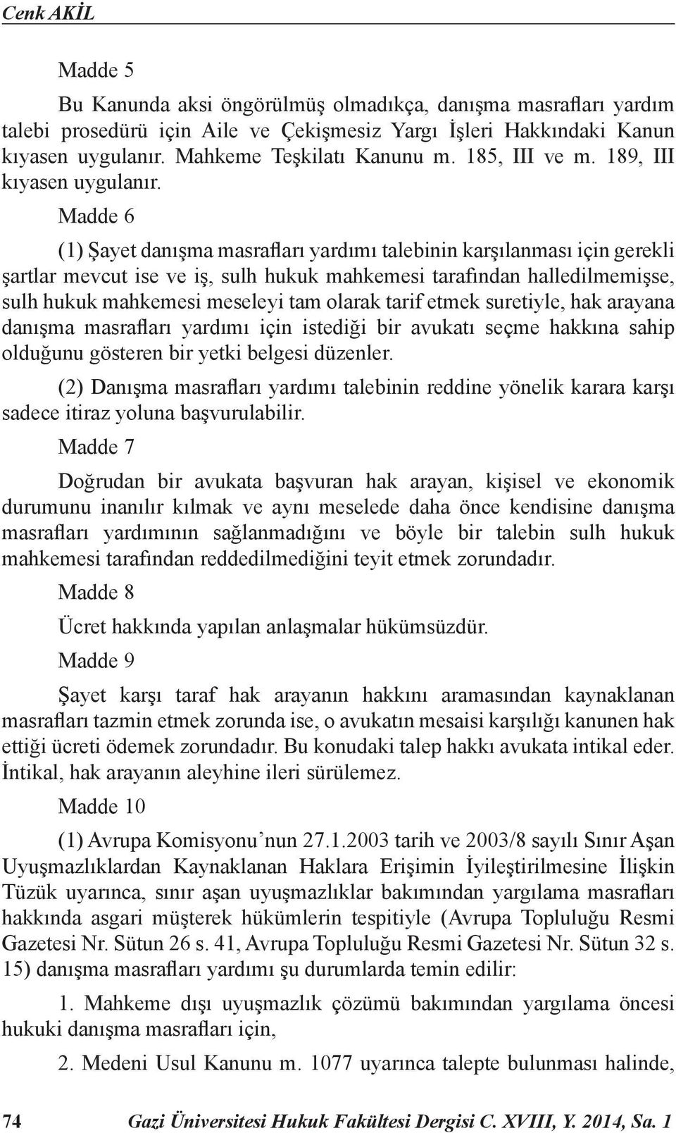 Madde 6 (1) Şayet danışma masrafları yardımı talebinin karşılanması için gerekli şartlar mevcut ise ve iş, sulh hukuk mahkemesi tarafından halledilmemişse, sulh hukuk mahkemesi meseleyi tam olarak