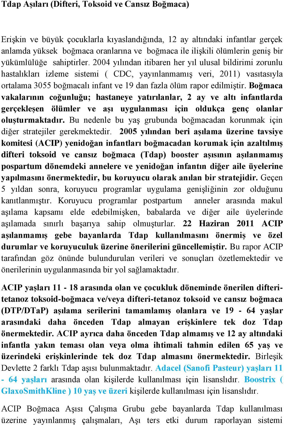 2004 yılından itibaren her yıl ulusal bildirimi zorunlu hastalıkları izleme sistemi ( CDC, yayınlanmamış veri, 2011) vasıtasıyla ortalama 3055 boğmacalı infant ve 19 dan fazla ölüm rapor edilmiştir.