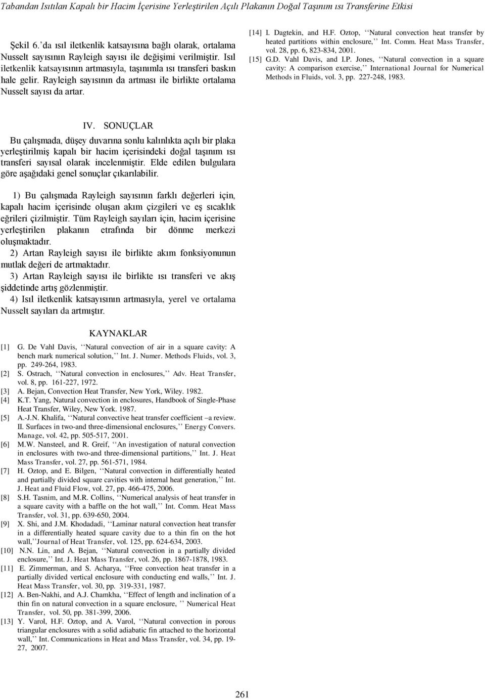 Rayleigh sayısının da artması ile birlikte ortalama Nusselt sayısı da artar. [] I. Dagtekin, and H.F. Oztop, Natural convection heat transfer by heated partitions within enclosure, Int. Comm.