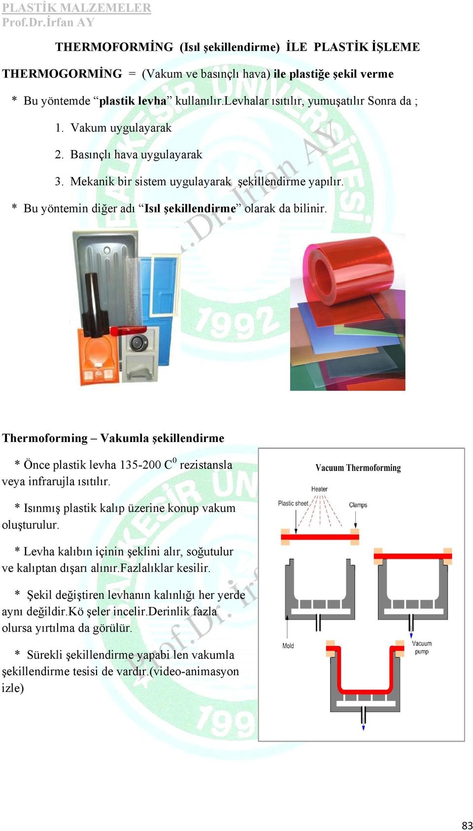 * Bu yöntemin diğer adı Isıl şekillendirme olarak da bilinir. Thermoforming Vakumla şekillendirme * Önce plastik levha 135-200 C 0 rezistansla veya infrarujla ısıtılır.