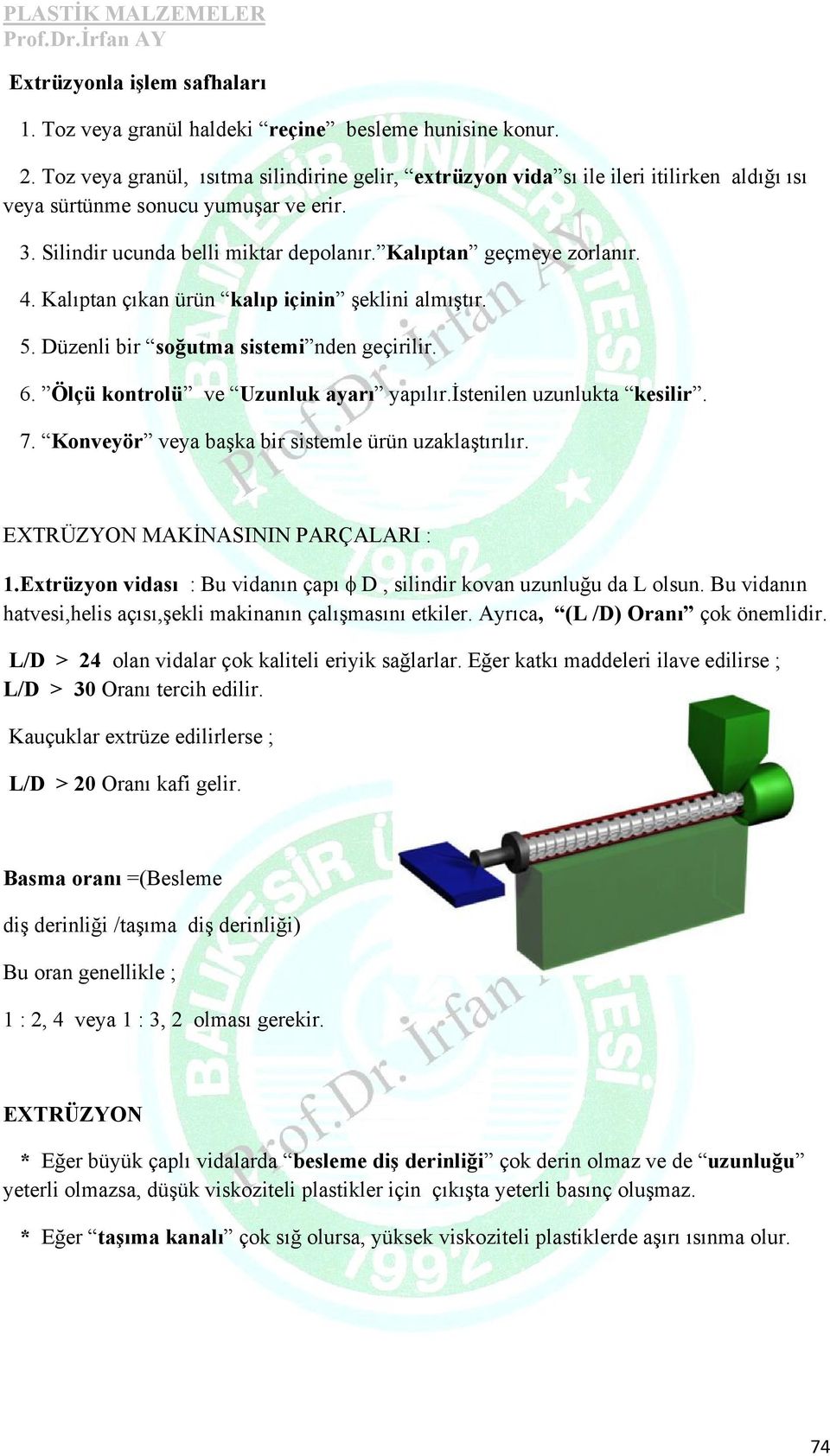 4. Kalıptan çıkan ürün kalıp içinin şeklini almıştır. 5. Düzenli bir soğutma sistemi nden geçirilir. 6. Ölçü kontrolü ve Uzunluk ayarı yapılır.istenilen uzunlukta kesilir. 7.