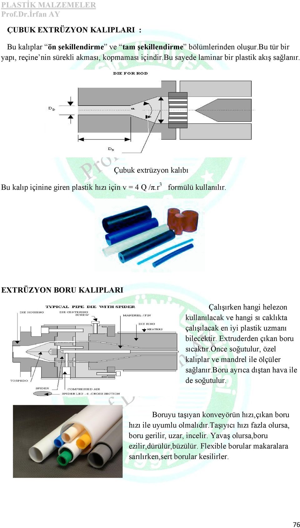 EXTRÜZYON BORU KALIPLARI Çalışırken hangi helezon kullanılacak ve hangi sı caklıkta çalışılacak en iyi plastik uzmanı bilecektir. Extruderden çıkan boru sıcaktır.