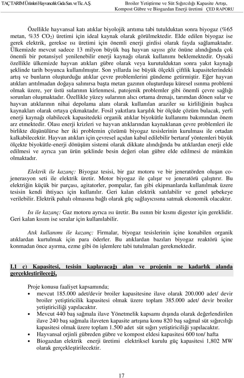 Ülkemizde mevcut sadece 13 milyon büyük baş hayvan sayısı göz önüne alındığında çok önemli bir potansiyel yenilenebilir enerji kaynağı olarak kullanımı beklemektedir.