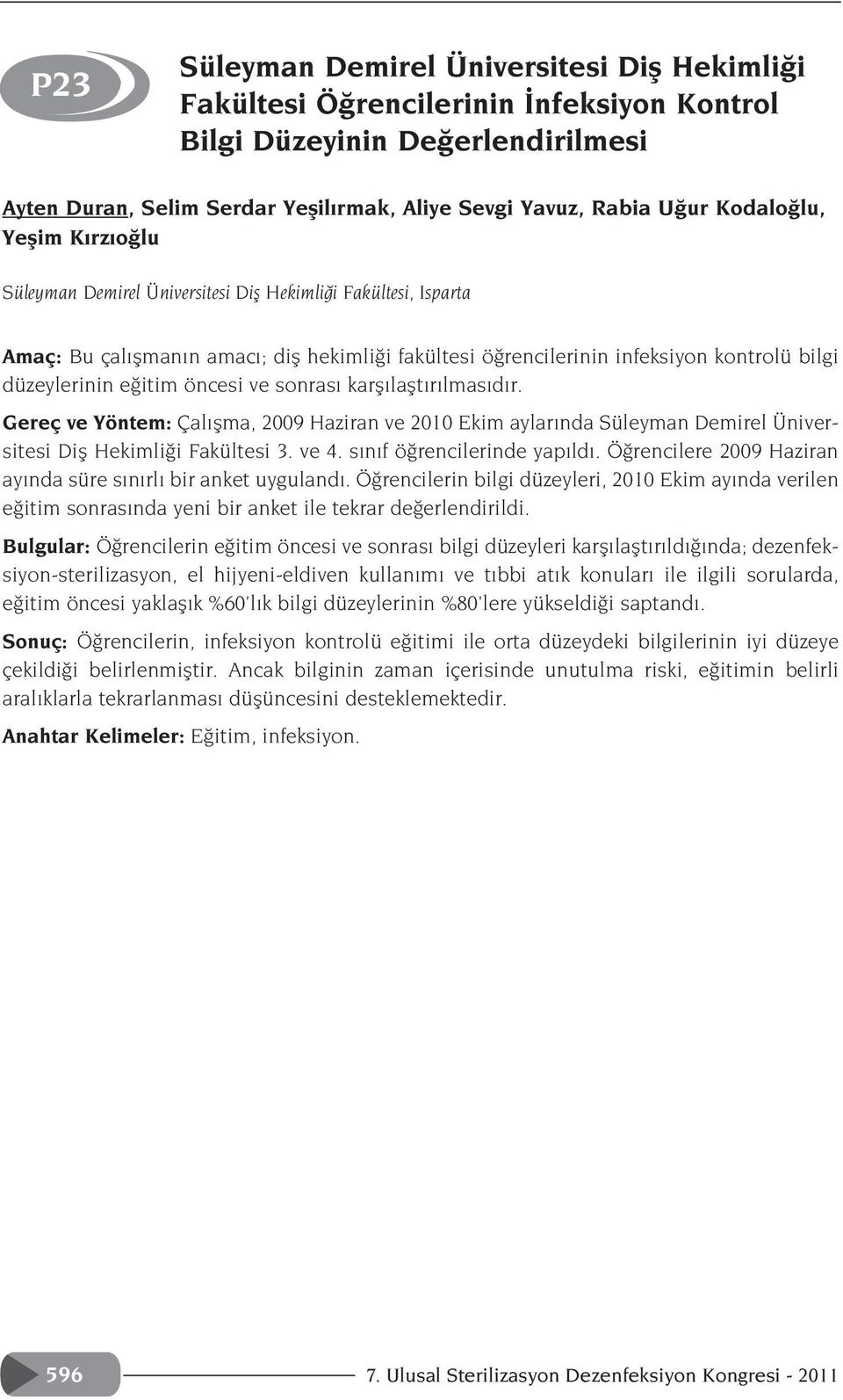 e itim öncesi ve sonras karfl laflt r lmas d r. Gereç ve Yöntem: Çal flma, 2009 Haziran ve 2010 Ekim aylar nda Süleyman Demirel Üniversitesi Difl Hekimli i Fakültesi 3. ve 4.